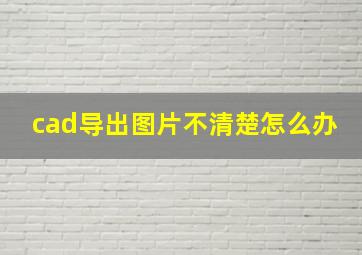 cad导出图片不清楚怎么办