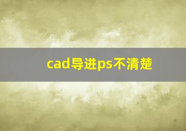 cad导进ps不清楚