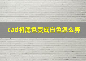 cad将底色变成白色怎么弄