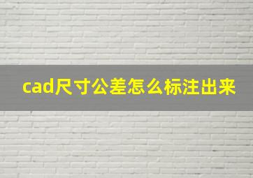 cad尺寸公差怎么标注出来