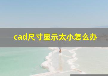 cad尺寸显示太小怎么办