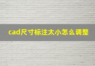 cad尺寸标注太小怎么调整