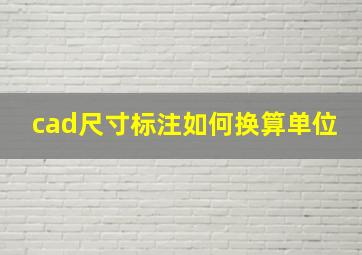 cad尺寸标注如何换算单位