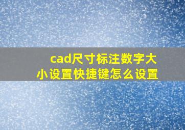 cad尺寸标注数字大小设置快捷键怎么设置