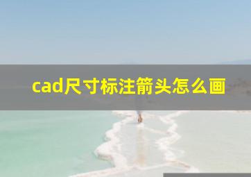 cad尺寸标注箭头怎么画