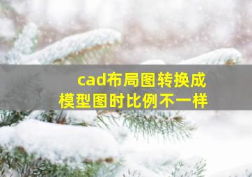 cad布局图转换成模型图时比例不一样