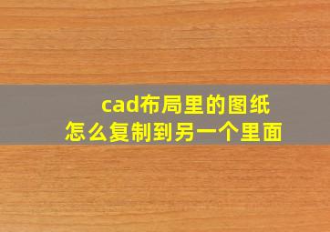 cad布局里的图纸怎么复制到另一个里面