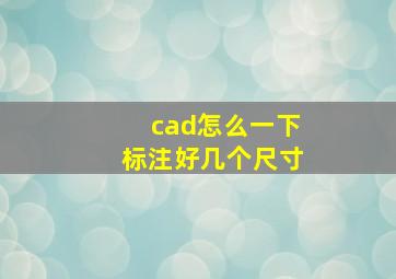 cad怎么一下标注好几个尺寸