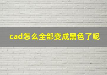 cad怎么全部变成黑色了呢