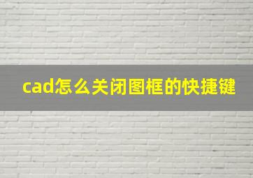 cad怎么关闭图框的快捷键