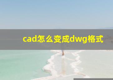 cad怎么变成dwg格式