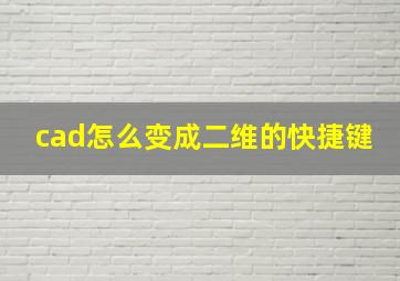 cad怎么变成二维的快捷键