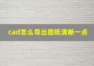 cad怎么导出图纸清晰一点