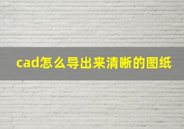 cad怎么导出来清晰的图纸