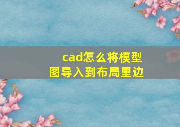 cad怎么将模型图导入到布局里边