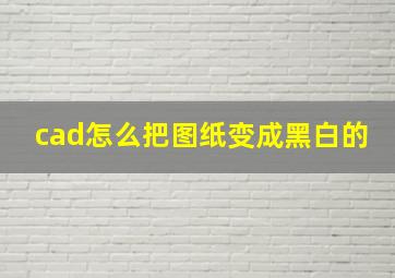 cad怎么把图纸变成黑白的