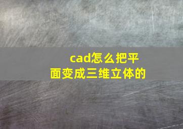 cad怎么把平面变成三维立体的