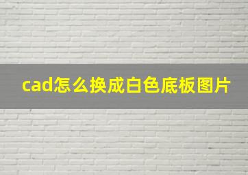 cad怎么换成白色底板图片