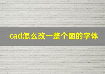 cad怎么改一整个图的字体