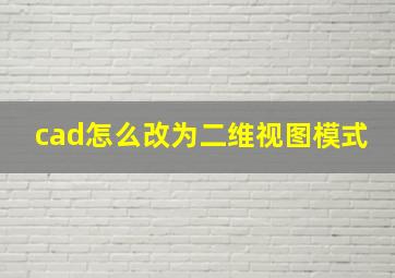 cad怎么改为二维视图模式