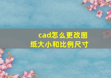 cad怎么更改图纸大小和比例尺寸