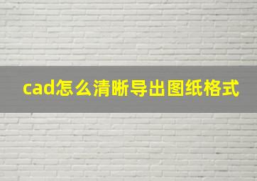 cad怎么清晰导出图纸格式