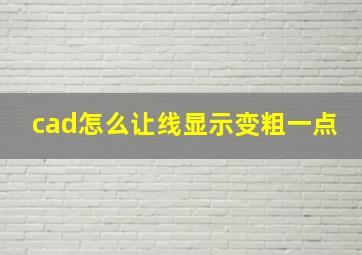 cad怎么让线显示变粗一点