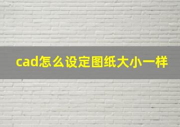 cad怎么设定图纸大小一样