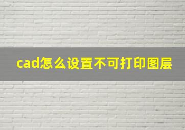 cad怎么设置不可打印图层