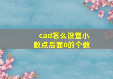 cad怎么设置小数点后面0的个数