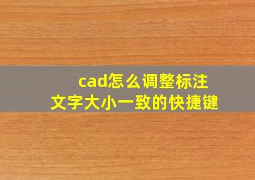 cad怎么调整标注文字大小一致的快捷键