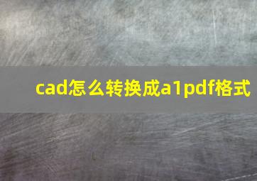 cad怎么转换成a1pdf格式