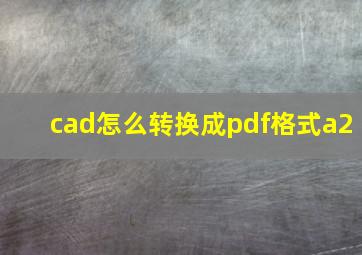 cad怎么转换成pdf格式a2