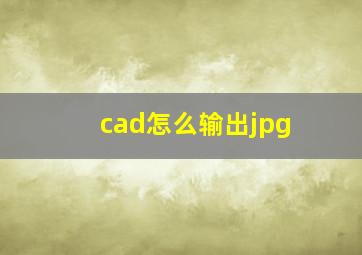 cad怎么输出jpg