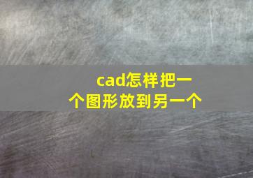 cad怎样把一个图形放到另一个