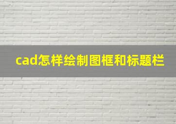 cad怎样绘制图框和标题栏