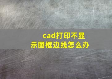 cad打印不显示图框边线怎么办