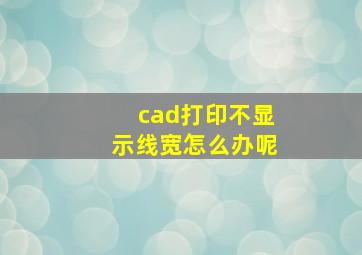 cad打印不显示线宽怎么办呢