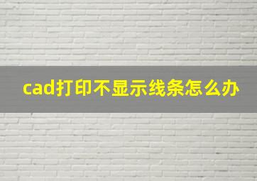 cad打印不显示线条怎么办