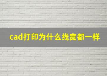 cad打印为什么线宽都一样