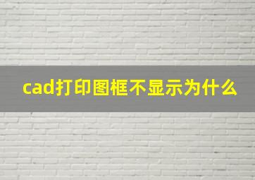 cad打印图框不显示为什么