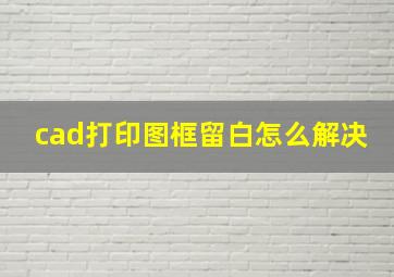 cad打印图框留白怎么解决