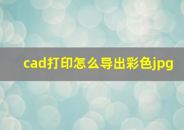 cad打印怎么导出彩色jpg