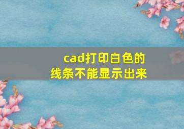 cad打印白色的线条不能显示出来