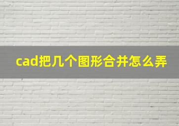 cad把几个图形合并怎么弄