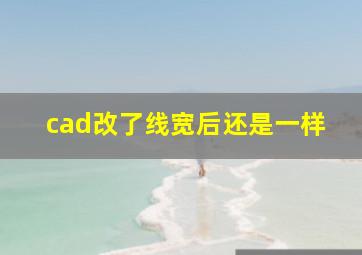 cad改了线宽后还是一样