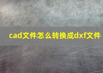 cad文件怎么转换成dxf文件