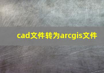 cad文件转为arcgis文件