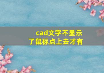 cad文字不显示了鼠标点上去才有