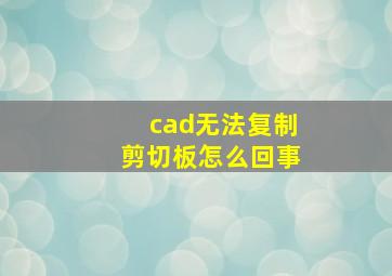 cad无法复制剪切板怎么回事